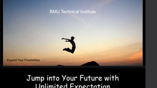BMU Technical Institute

Expand Your Possibilities

Jump into Your Future with

 