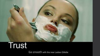 A Razor You Can
Trust
Go smooth with the new Ladies Gillette

 