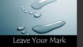 Leave Your Mark

 