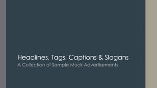 Headlines, Tags, Captions & Slogans
A Collection of Sample Mock Advertisements

 