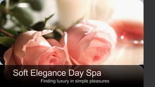 Soft Elegance Day Spa
Finding luxury in simple pleasures

 