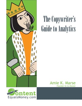 The Copywriter’s
Guide to Analytics




    Amie K. Marse
        Founder & Co-‐Owner
 