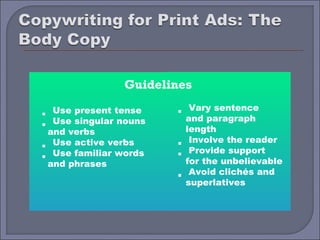Guidelines
   Use present tense           Vary sentence




                        
                              and paragraph
 




   Use singular nouns
  and verbs                   length
   Use active verbs            Involve the reader



                         
                               Provide support
 




   Use familiar words
  and phrases                 for the unbelievable
                               Avoid clichés and
                             superlatives
 