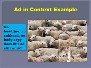 Ad in Context Example


No
No
headline, no
headline, no
subhead, no
subhead, no
body copy—
body copy—
does this ad
does this ad
still work?
still work?
 