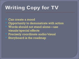  Can create a mood
 Opportunity to demonstrate with action
 Words should not stand alone—use
  visuals/special effects
 Precisely coordinate audio/visual
 Storyboard is the roadmap
 