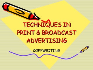 TECHNIQUES IN PRINT & BROADCAST ADVERTISING COPYWRITING 