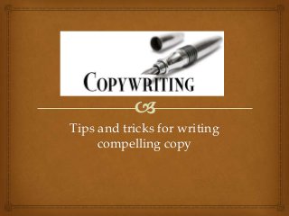 Tips and tricks for writing
compelling copy

 