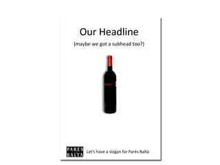 Our Headline
Let’s have a slogan for Parés Baltà
(maybe we got a subhead too?)
 