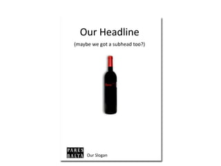 Our Headline
Our Slogan
(maybe we got a subhead too?)
 