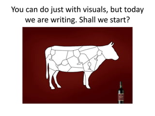 You can do just with visuals, but today
we are writing. Shall we start?
 