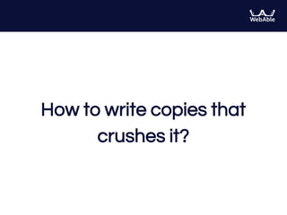 How to write copies that
crushes it?
 