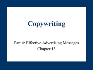 Copywriting
Part 4: Effective Advertising Messages
Chapter 13
 