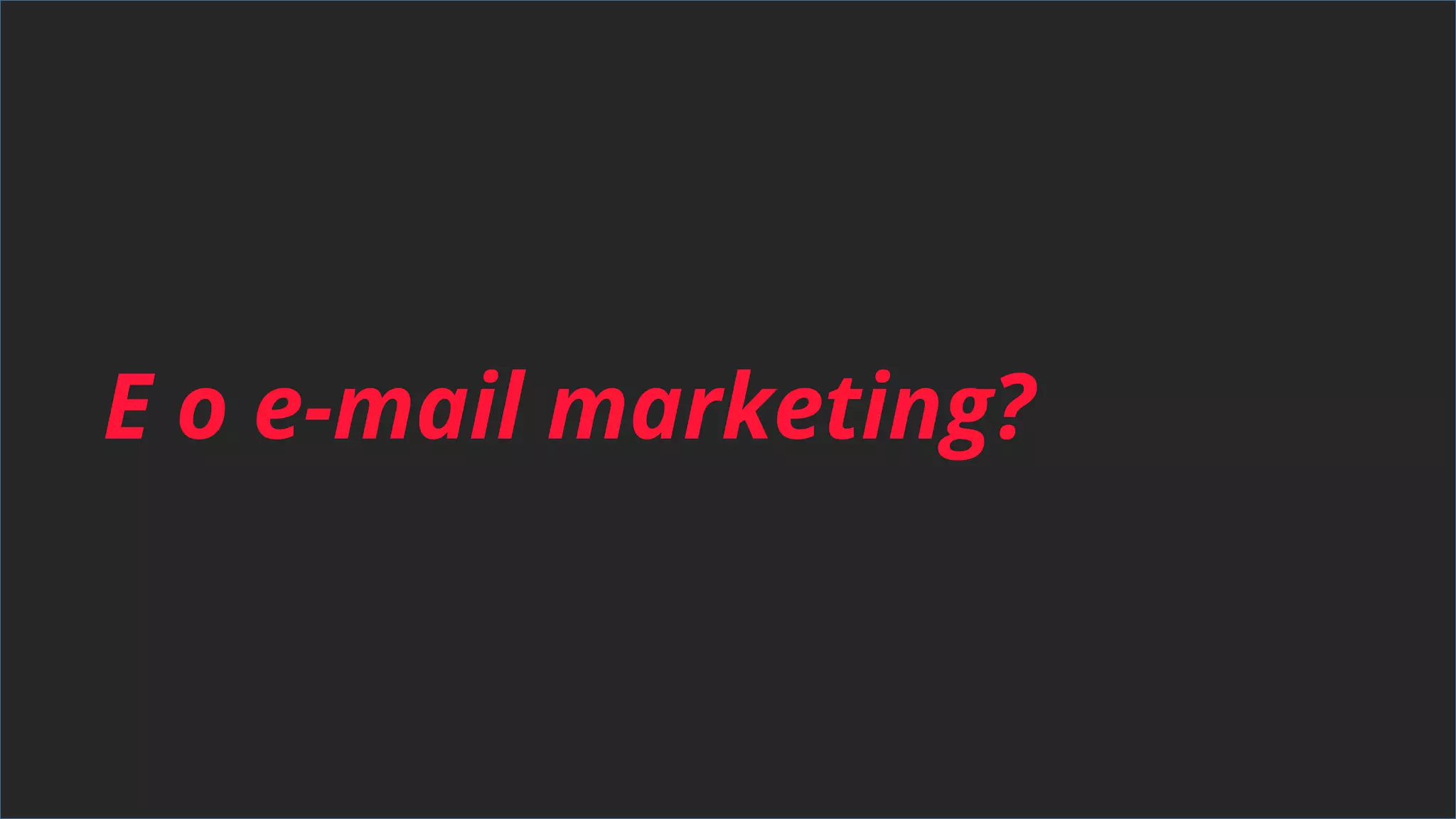 E o e-mail marketing?
 