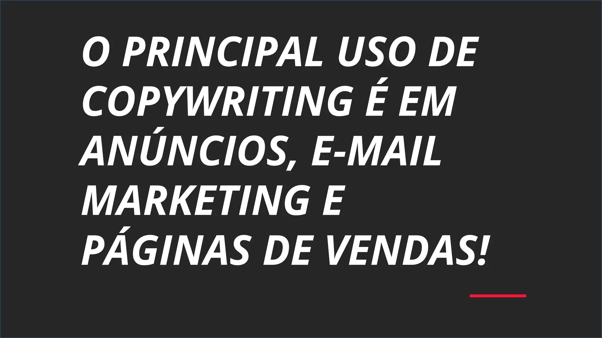 O PRINCIPAL USO DE
COPYWRITING É EM
ANÚNCIOS, E-MAIL
MARKETING E
PÁGINAS DE VENDAS!
 