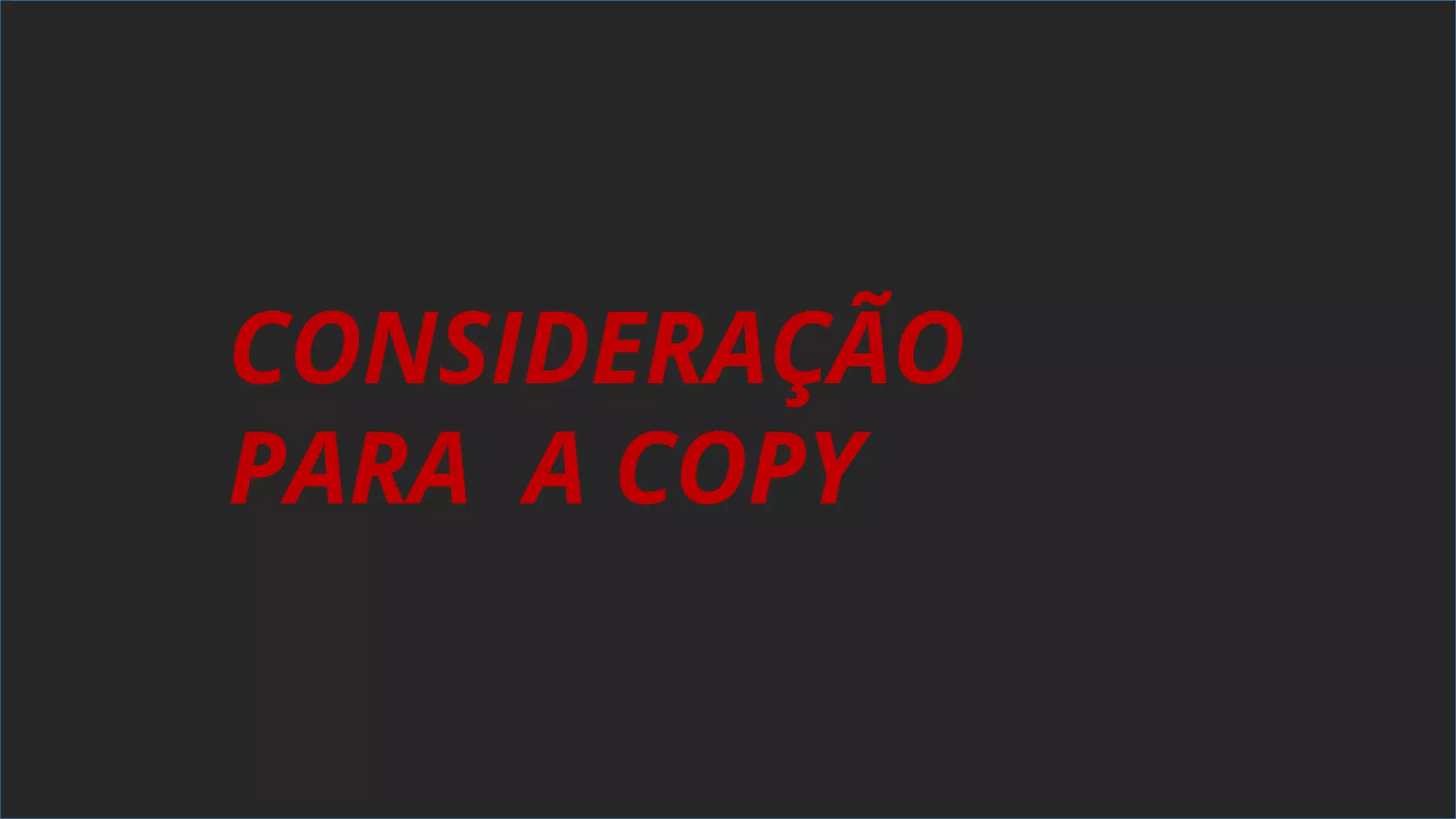 CONSIDERAÇÃO
PARA A COPY
 