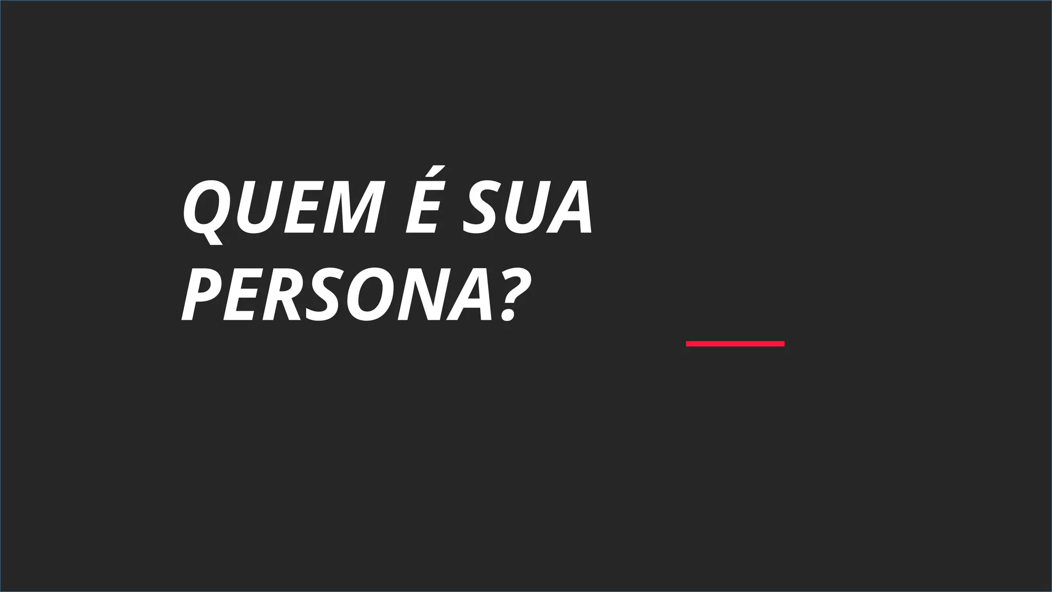 QUEM É SUA
PERSONA?
 