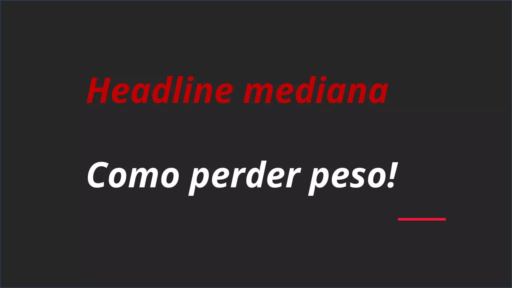 Headline mediana
Como perder peso!
 