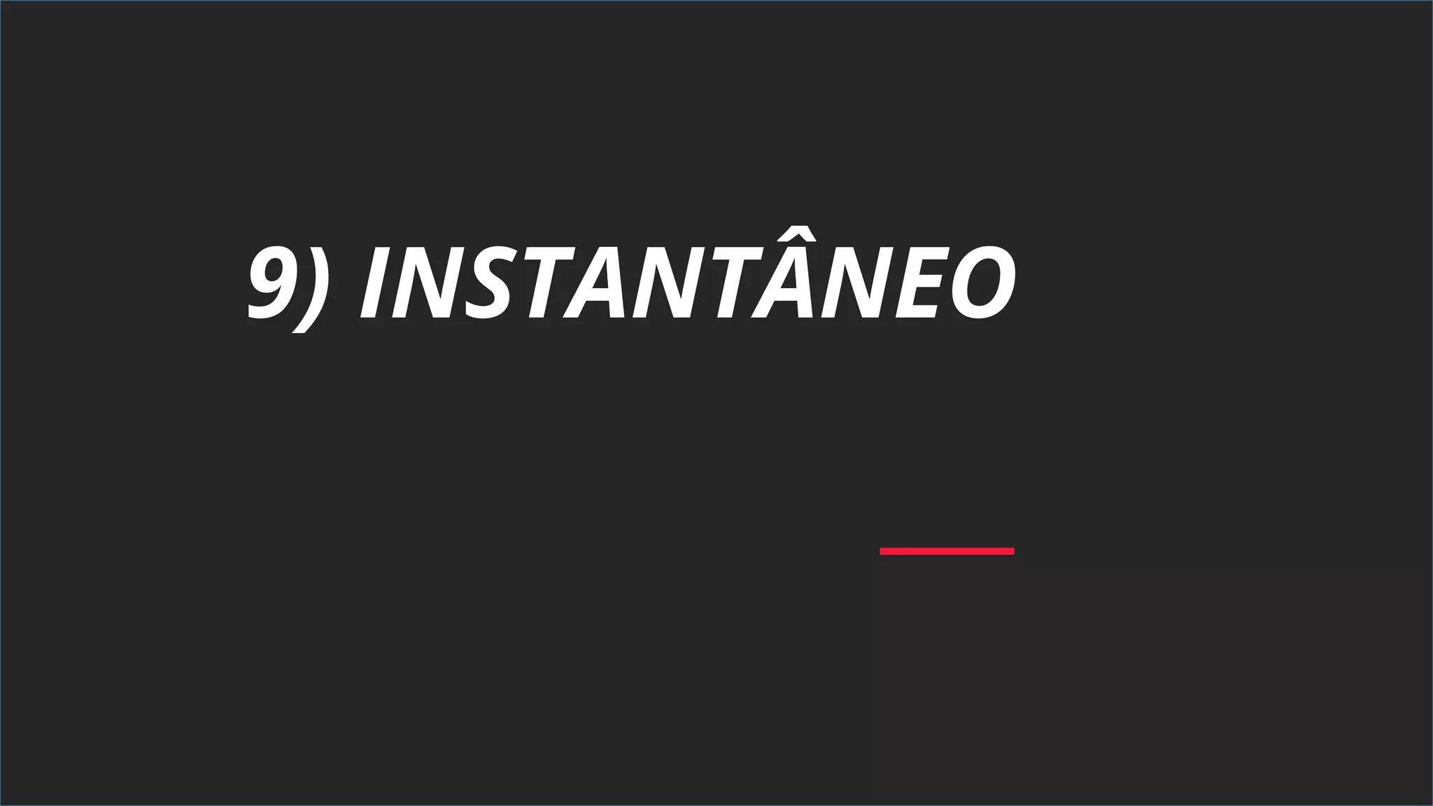 9) INSTANTÂNEO
 