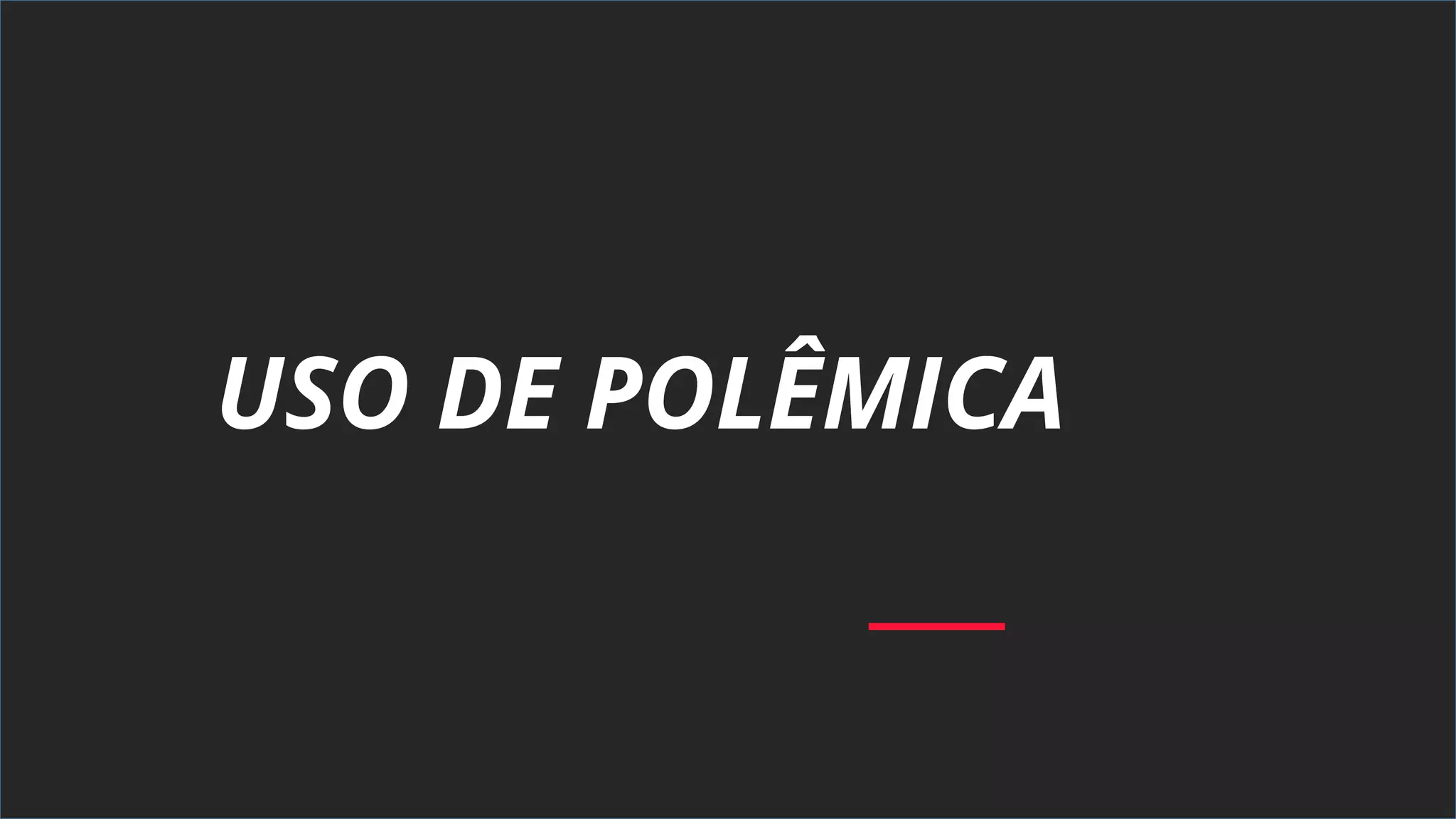 USO DE POLÊMICA
 