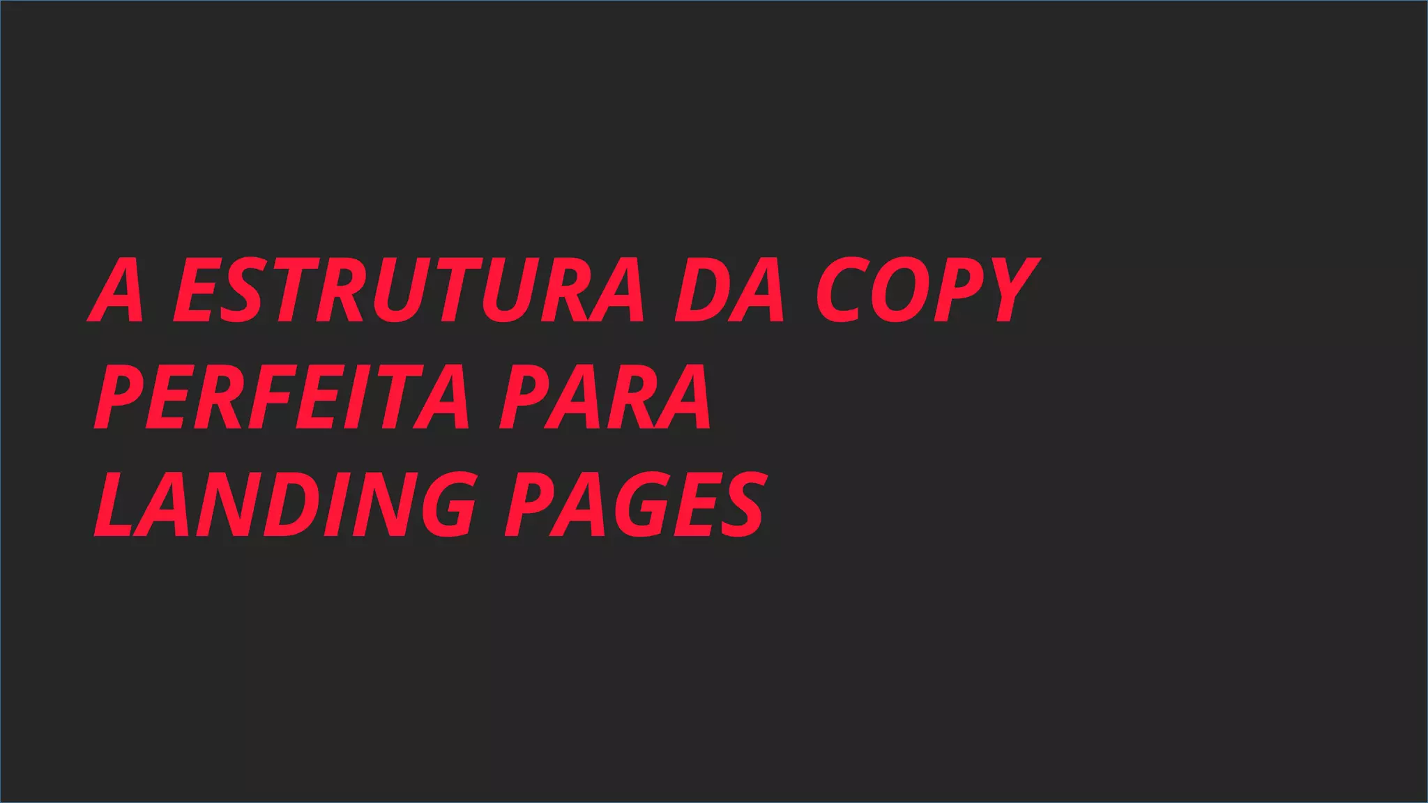 A ESTRUTURA DA COPY
PERFEITA PARA
LANDING PAGES
 