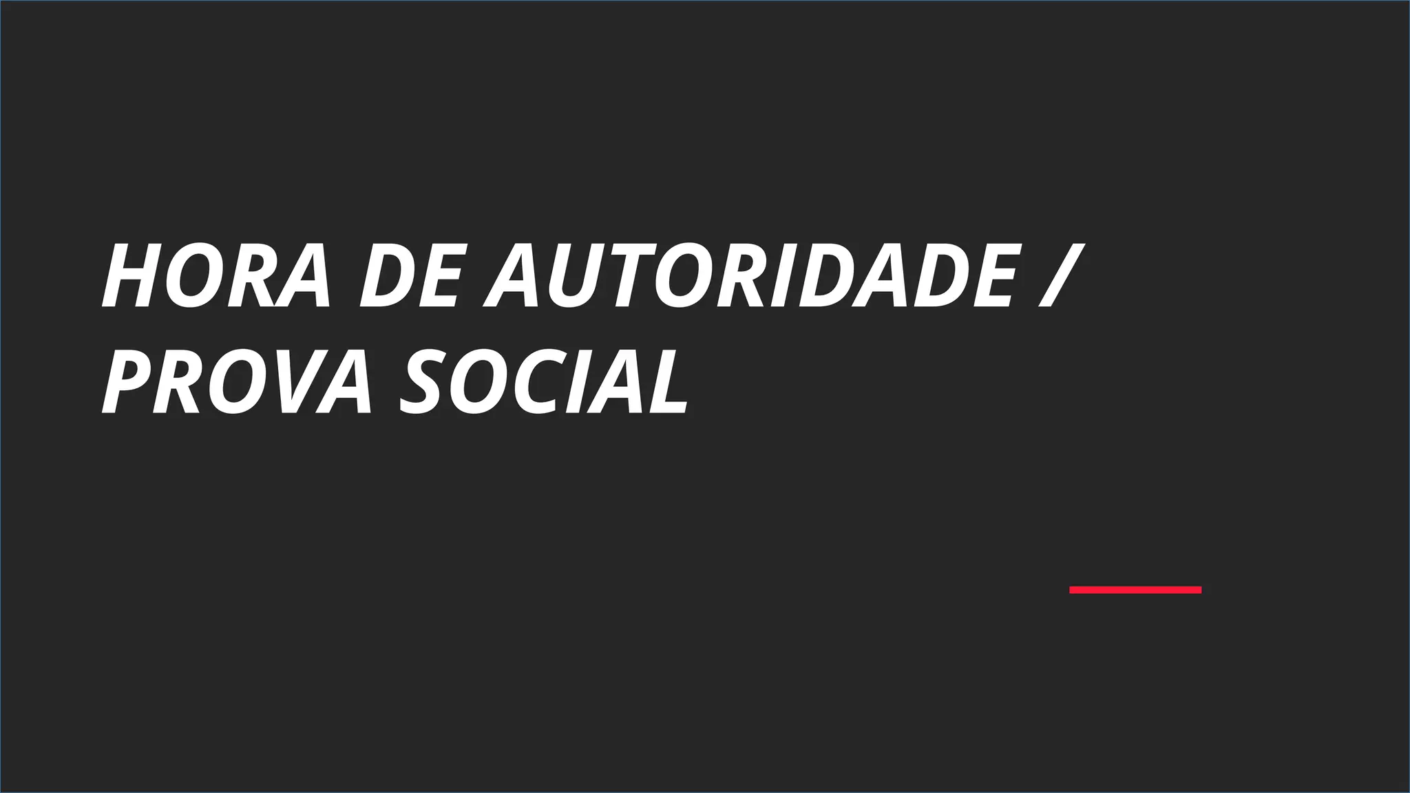 HORA DE AUTORIDADE /
PROVA SOCIAL
 