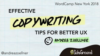 Copywriting
EFFECTIVE
TIPS FOR BETTER UX
p Andrea zoellner
@andreazoellner
WordCamp New York 2018
 