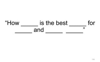 108
“How _____ is the best _____ for
_____ and _____ _____”
 