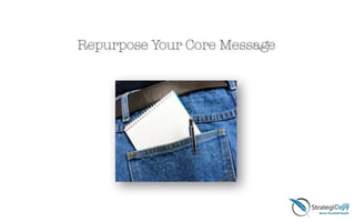 Repurpose Your Core Message
 