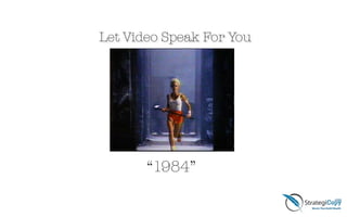 Let Video Speak For You
“1984”
 