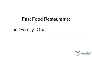 Fast Food Restaurants:
!
The “Family” One: _____________
 