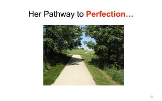 20
Her Pathway to Perfection…
 