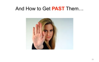 26
And How to Get PAST Them…
 