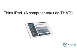 Think iPad (A computer can’t do THAT!)
 