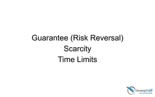 Guarantee (Risk Reversal)
Scarcity
Time Limits
 