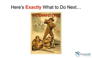 Here’s Exactly What to Do Next…
 