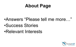 About Page
•Answers “Please tell me more…”
•Success Stories
•Relevant Interests
 