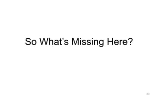 83
So What’s Missing Here?
 
