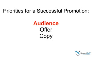 Priorities for a Successful Promotion:
!
Audience
Offer
Copy
 