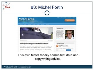 #3: Michel Fortin
This avid tester readily shares test data and
copywriting advice.
Ana Lucia Novak© www.socialana.com
 
