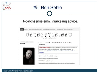 #5: Ben Settle
No-nonsense email marketing advice.
Ana Lucia Novak© www.socialana.com
 