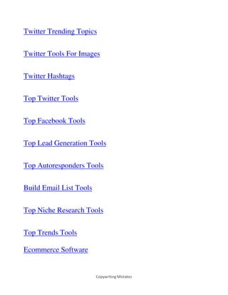 Copywriting Mistakes
Twitter Trending Topics
Twitter Tools For Images
Twitter Hashtags
Top Twitter Tools
Top Facebook Tools
Top Lead Generation Tools
Top Autoresponders Tools
Build Email List Tools
Top Niche Research Tools
Top Trends Tools
Ecommerce Software
 