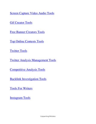 Copywriting Mistakes
Screen Capture Video Audio Tools
Gif Creator Tools
Free Banner Creators Tools
Top Online Contests Tools
Twitter Tools
Twitter Analysis Management Tools
Competitive Analysis Tools
Backlink Investigation Tools
Tools For Writers
Instagram Tools
 