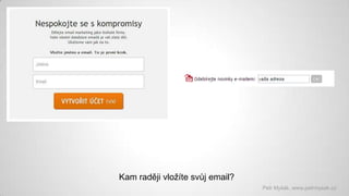 Kam raději vložíte svůj email?
Petr Myšák, www.petrmysak.cz

 