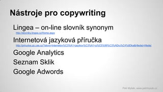 Nástroje pro copywriting
Lingea – on-line slovník synonym
http://slovniky.lingea.cz/Home.aspx

Internetová jazyková příruč...