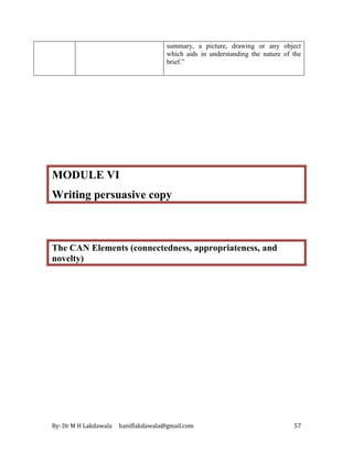 By: Dr M H Lakdawala haniflakdawala@gmail.com 57
summary, a picture, drawing or any object
which aids in understanding the nature of the
brief.”
MODULE VI
Writing persuasive copy
The CAN Elements (connectedness, appropriateness, and
novelty)
 