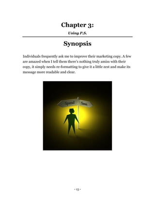 - 15 -
Chapter 3:
Using P.S.
Synopsis
Individuals frequently ask me to improve their marketing copy. A few
are amazed when...