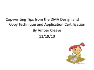 Copywriting Tips from the DMA Design and
Copy Technique and Application Certification
By Amber Cleave
11/19/10
 