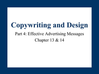 Copywriting and Design
Part 4: Effective Advertising Messages
Chapter 13 & 14
 