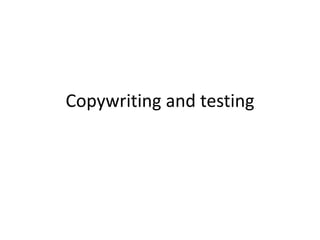 Copywriting and testing
 