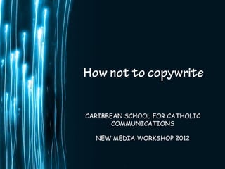 CARIBBEAN SCHOOL FOR CATHOLIC
       COMMUNICATIONS

  NEW MEDIA WORKSHOP 2012


                            Page 1
 
